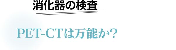 消化器の検査　PET-CTは万能か？